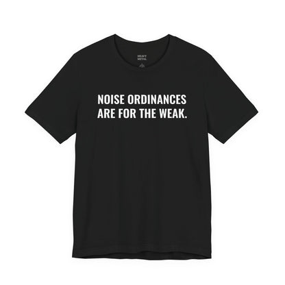NOISE ORDINANCES ARE FOR THE WEAK.