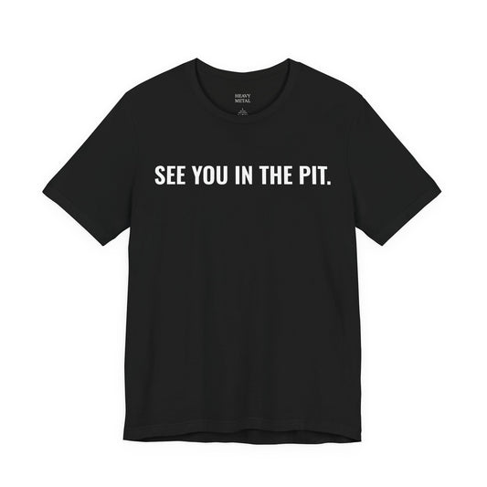 SEE YOU IN THE PIT.