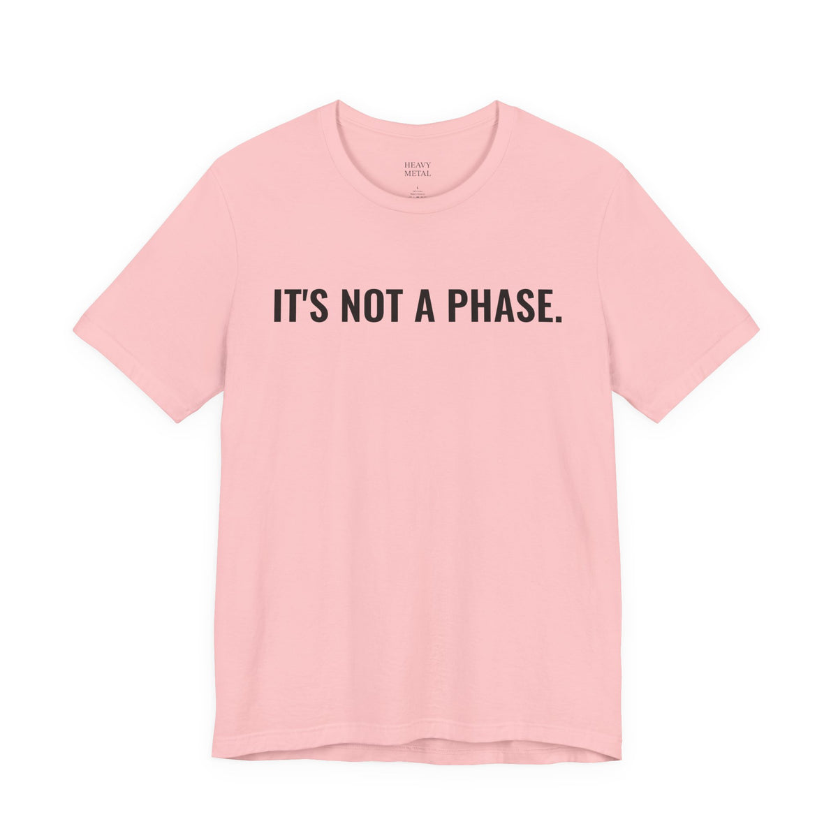 IT'S NOT A PHASE.