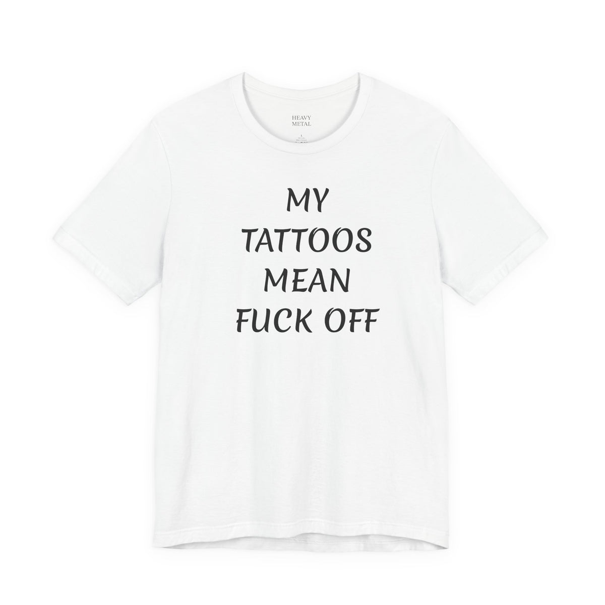 MY TATTOOS MEAN FUCK OFF